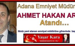 Adana Emniyet Müdürlüğüne AHMET HAKAN ARIKAN Atandı…