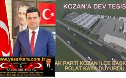 POLAT KAYA DUYURDU KOZAN’A DEV TESİS…