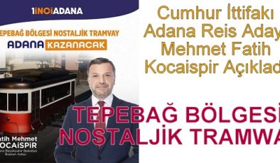 Adana Reis Adayı Kocaispir Açıkladı; TEPEBAĞ TRAMWAY