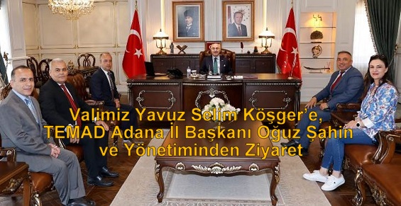 Valimiz Yavuz Selim Köşger’e, TEMAD Adana İl Başkanı Oğuz Şahin ve Yönetiminden Ziyaret