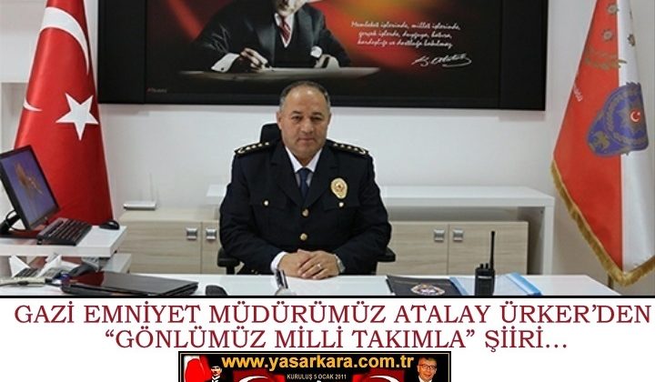 GAZİ EMNİYET MÜDÜRÜMÜZ ATALAY ÜRKER’DEN “GÖNLÜMÜZ MİLLİ TAKIMLA” ŞİİRİ…