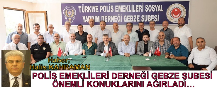 POLİS EMEKLİLERİ DERNEĞİ GEBZE ŞUBESİ ÖNEMLİ KONUKLARINI AĞIRLADI…