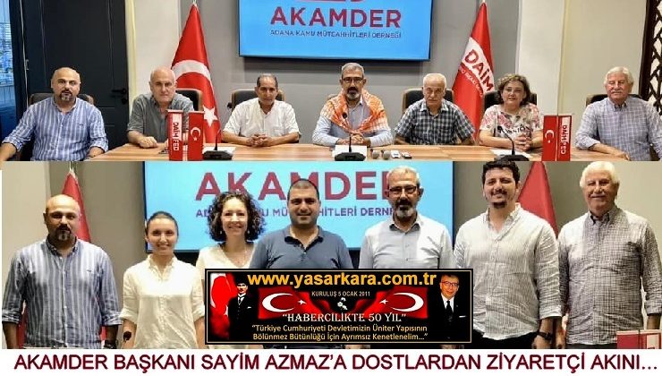 AKAMDER BAŞKANI SAYİM AZMAZ’A DOSTLARDAN ZİYARETÇİ AKINI…