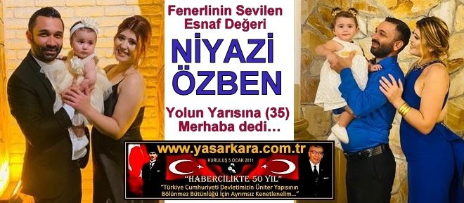 Fenerlinin Sevilen Esnaf Değeri NİYAZİ ÖZBEN Yolun Yarısına (35) Merhaba dedi…