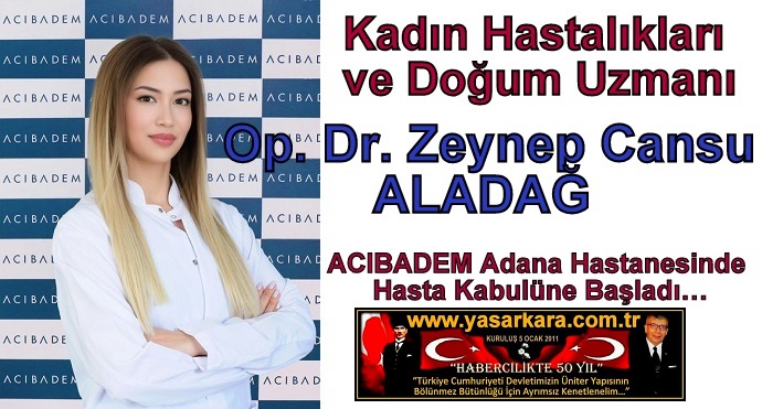 Kadın Hastalıkları ve Doğum Uzmanı   Op. Dr. Zeynep Cansu ALADAĞ  ACIBADEM Adana Hastanesinde Hasta Kabulüne Başladı…