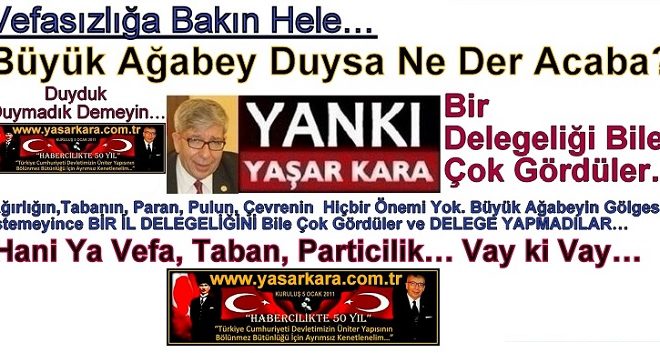 Vefasızlığa Bakın Hele…  Büyük Ağabey Duysa Ne Der Acaba?   Bir Delegeliği Bile Çok Gördüler…