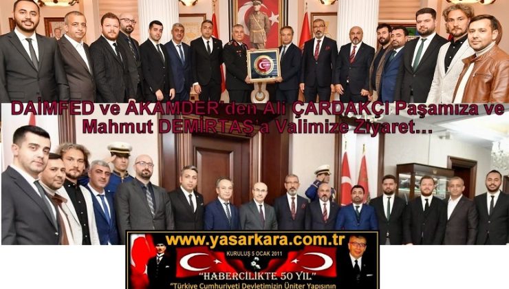  DAİMFED ve AKAMDER’den Ali ÇARDAKÇI Paşamıza ve  Mahmut DEMİRTAŞ’a Valimize Ziyaret…