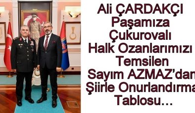 Ali ÇARDAKÇI Paşamıza,Çukurovalı Halk Ozanlarımızı  Temsilen Sayım AZMAZ’dan Şiirle Onurlandırma Tablosu…