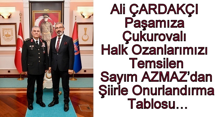 Ali ÇARDAKÇI Paşamıza,Çukurovalı Halk Ozanlarımızı  Temsilen Sayım AZMAZ’dan Şiirle Onurlandırma Tablosu…