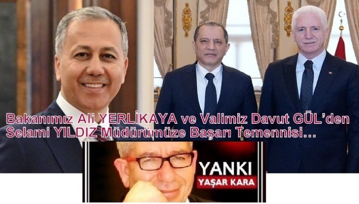 Bakanımız Ali YERLİKAYA ve Valimiz Davut GÜL’den Selami YILDIZ Müdürümüze Başarı Temennisi…