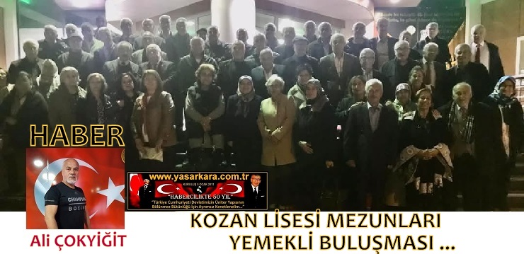 Ali ÇOKYİĞİT-Yazdı /Kozan Lisesi Mezunları Yemekli Buluşması…