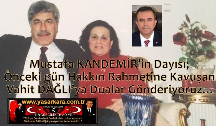 Mustafa KANDEMİR’in Dayısı; Önceki gün Hakkın Rahmetine Kavuşan Vahit DAĞLI’ya Dualar Gönderiyoruz…