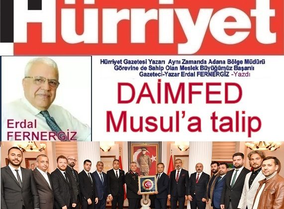 Hürriyet Yazarı Erdal FERNERGİZ Kaleme Aldı “DAİMFED Musul’a talip”