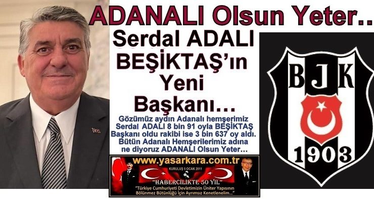 ADANALI Olsun Yeter… Serdal ADALI BEŞİKTAŞ’ın Yeni Başkanı…