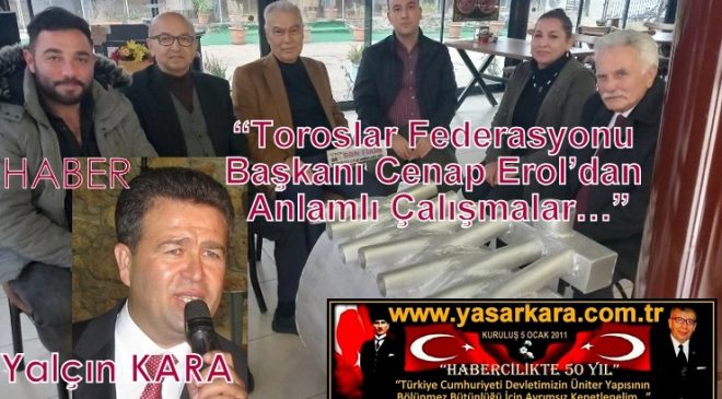 Yalçın Kara-Yazdı “ Toroslar Federasyonu Başkanı Cenap Erol’dan Anlamlı Çalışmalar…”