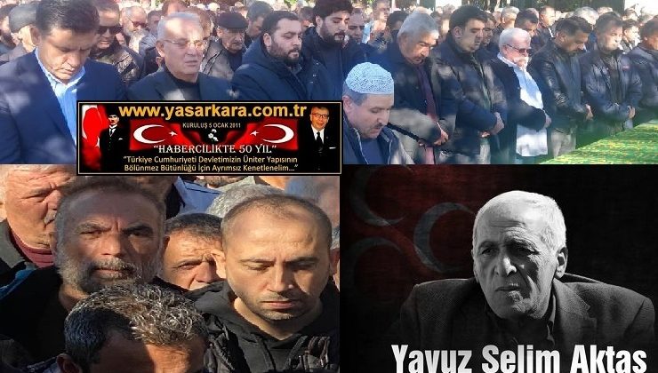 Ülkücü Camianın Efsanevi Değerlerinden YAVUZ SELİM AKTAŞ Dualarla Toprağa verildi…