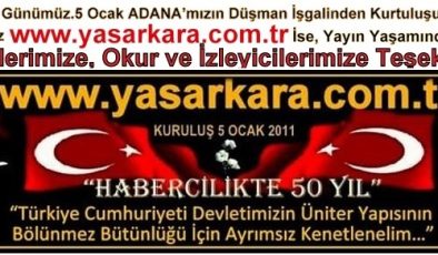 Bugün Gurur Günümüz.5 Ocak ADANA’mızın Düşman İşgalinden Kurtuluşunun 103.Üncü, Haber Sitemiz  www.yasarkara.com.tr İse Yayın Yaşamında 14.Yılında Hemşerilerimize, Okur ve İzleyicilerimize Teşekkürler…