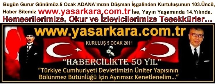 Bugün Gurur Günümüz.5 Ocak ADANA’mızın Düşman İşgalinden Kurtuluşunun 103.Üncü, Haber Sitemiz  www.yasarkara.com.tr İse Yayın Yaşamında 14.Yılında Hemşerilerimize, Okur ve İzleyicilerimize Teşekkürler…