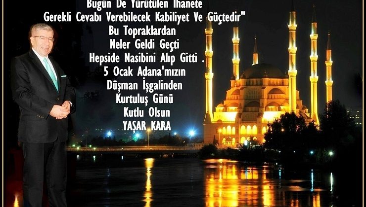 Yaşar Kara-YANKI Adana’mızın düşman işgalinden kurtuluşunun 103. yılı kutlu olsun.