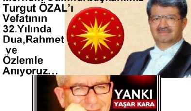 Yaşar Kara-YANKI /Merhum Cumhurbaşkanımız Turgut ÖZAL’ı Vefatının 32.Yılında Dua,Rahmet ve Özlemle Anıyoruz…