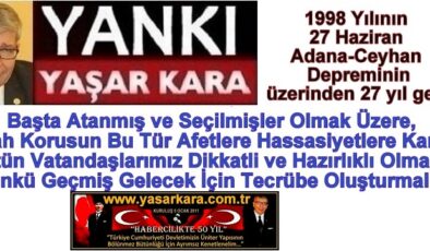 Yaşar Kara-YANKI-1998 Yılının 27 Haziran Adana-Ceyhan Depreminin üzerinden 27 yıl geçti. Yarınlar Adına; Başta Atanmış ve Seçilmişler Olmak Üzere, Allah Korusun Bu Tür Afetlere Hassasiyetlere Karşı  Bütün Vatandaşlarımız Dikkatli ve Hazırlıklı Olmalı…Çünkü Geçmiş Gelecek İçin Tecrübe Oluşturmalı…