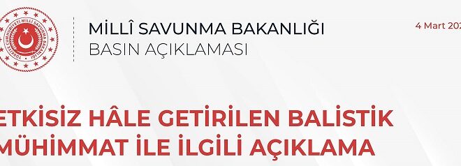 Milli Savunma Bakanlığımızdan Etkisiz Hâle Getirilen Balistik Mühimmat ile İlgili Açıklama