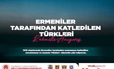 Milli  Savunma Bakanlığımızdan Duyarlı ve  Anlamlı Paylaşım; “Ermeniler Tarafından Katledilen Türkleri Rahmetle Anıyoruz”