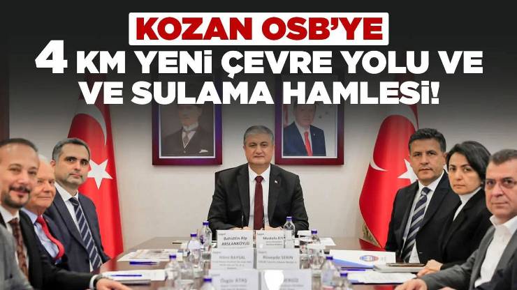KOZAN OSB’YE YENİ ÇEVRE YOLU VE SULAMA HAMLESİ