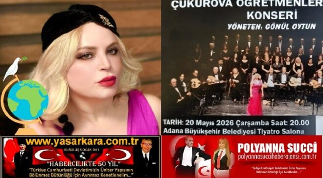 MÜZİK DÜNYASININ BÖLGEMİZDE YAŞAYAN EFSANE SESLİ  EĞİTİMCİSİ “GÖNÜL OYTUN” YÖNETİMİNDE Kİ  “ÇUKUROVA TSM ÖĞRETMENLER  KOROSU” KONSERİ, 20 MAYIS 2026 ÇARŞAMBA  BU  AKŞAM ADANA BÜYÜKŞEHİR BELEDİYESİ TİYATRO SALONUNDA…