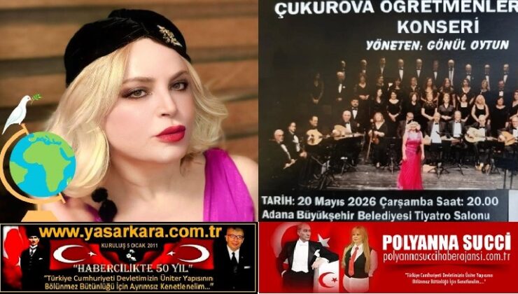 MÜZİK DÜNYASININ BÖLGEMİZDE YAŞAYAN EFSANE SESLİ  EĞİTİMCİSİ “GÖNÜL OYTUN” YÖNETİMİNDE Kİ  “ÇUKUROVA TSM ÖĞRETMENLER  KOROSU” KONSERİ, 20 MAYIS 2026 ÇARŞAMBA  BU  AKŞAM ADANA BÜYÜKŞEHİR BELEDİYESİ TİYATRO SALONUNDA…