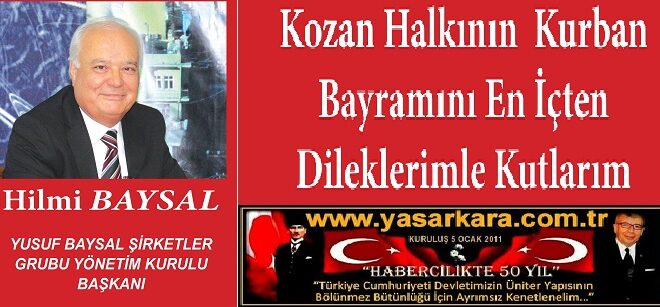 Kozan Halkının Kurban Bayramını En İçten Dileklerimle Kutlarım Hilmi BAYSAL Yusuf Baysal Şirketler Grubu Yönetim Kurulu Başkanı 