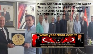 Kıbrıs Adanalılar Derneğinden Kozan Ticaret Odası İle İşbirliği Ziyareti ve Günün Anısına Başkan Mustafa KANDEMİR’e Plaket…
