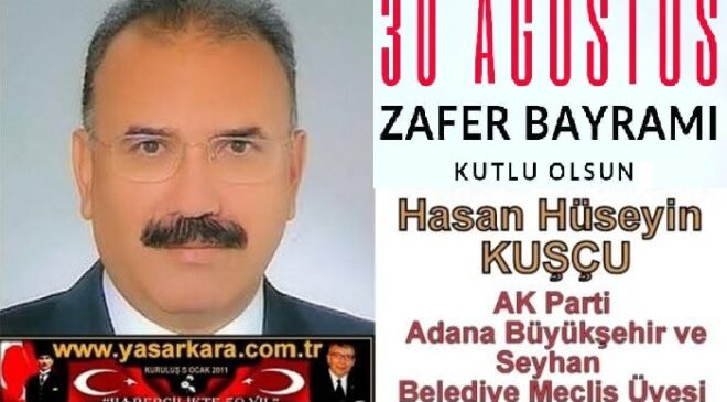 30 Ağustos Zafer Bayramı Kutlu Olsun/ Hasan Hüseyin KUŞÇU AK Parti Adana Büyükşehir ve Seyhan Belediye Meclis Üyesi