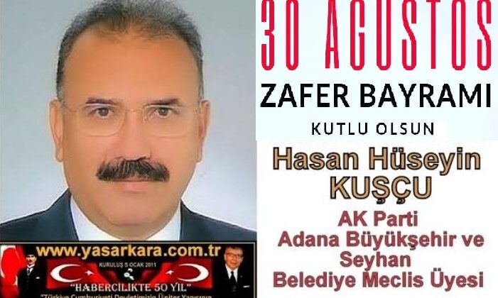 30 Ağustos Zafer Bayramı Kutlu Olsun/ Hasan Hüseyin KUŞÇU AK Parti Adana Büyükşehir ve Seyhan Belediye Meclis Üyesi