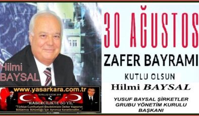 30 Ağustos Zafer Bayramı Kutlu Olsun /Hilmi BAYSAL Yusuf Baysallar Şirketler Gurubu Yönetim Kurulu Başkanı