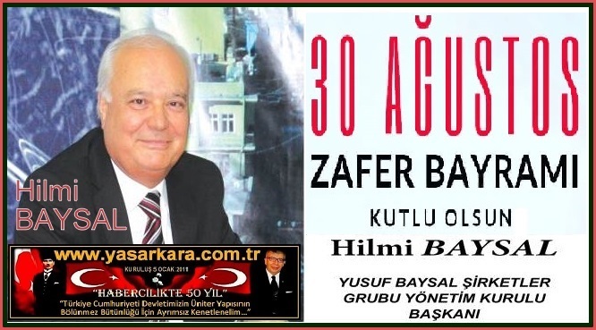 30 Ağustos Zafer Bayramı Kutlu Olsun /Hilmi BAYSAL Yusuf Baysallar Şirketler Gurubu Yönetim Kurulu Başkanı