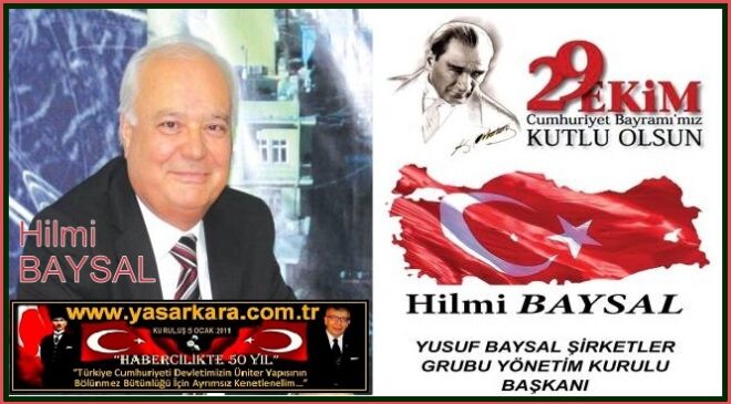 29 Ekim Cumhuriyet Bayramımız Kutlu Olsun /Hilmi BAYSAL Yusuf Baysallar Şirketler Gurubu Yönetim Kurulu Başkanı